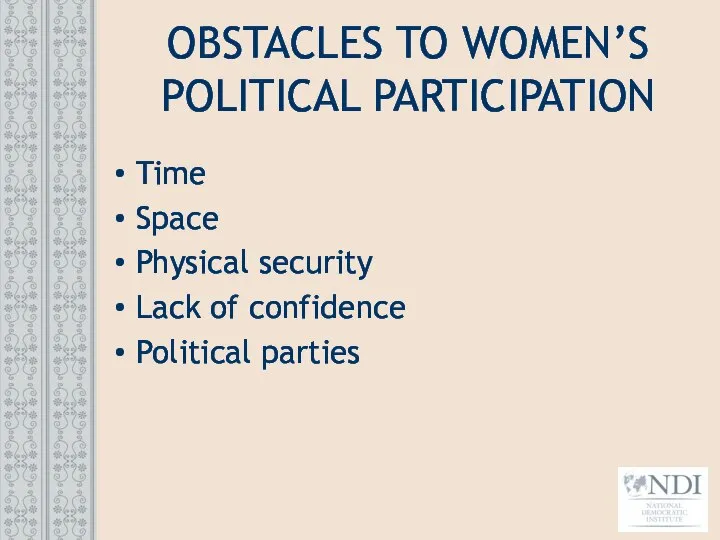 OBSTACLES TO WOMEN’S POLITICAL PARTICIPATION Time Space Physical security Lack of confidence Political parties
