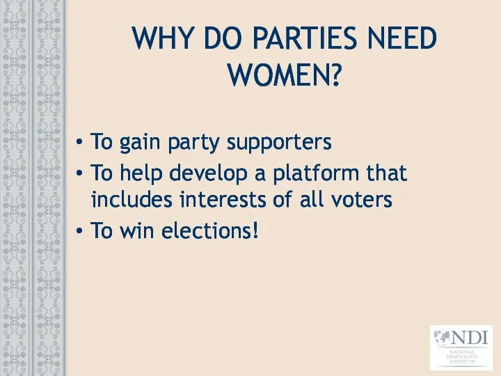 WHY DO PARTIES NEED WOMEN? To gain party supporters To help