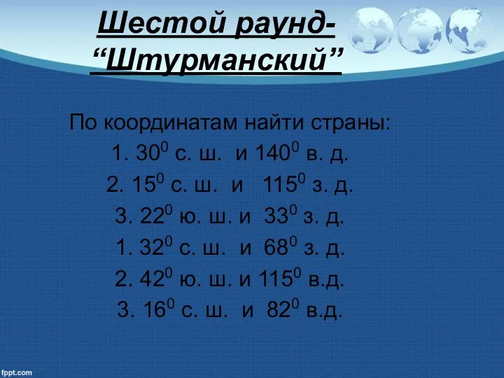 Шестой раунд- “Штурманский” По координатам найти страны: 1. 300 с. ш.