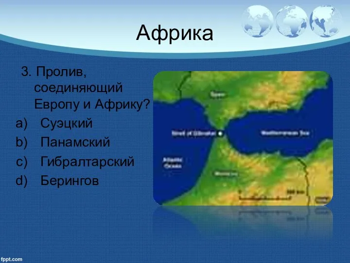 Африка 3. Пролив, соединяющий Европу и Африку? Суэцкий Панамский Гибралтарский Берингов