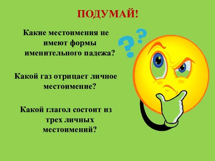 ПОДУМАЙ! Какие местоимения не имеют формы именительного падежа? Какой газ отрицает