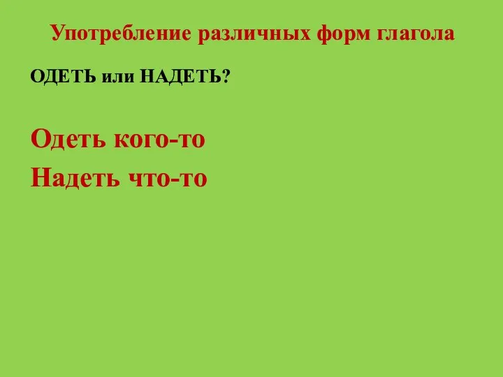 Употребление различных форм глагола ОДЕТЬ или НАДЕТЬ? Одеть кого-то Надеть что-то