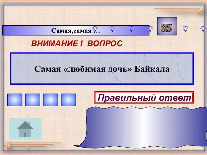 Самая,самая … 50 ВНИМАНИЕ ! ВОПРОС Самая «любимая дочь» Байкала Правильный ответ Ангара