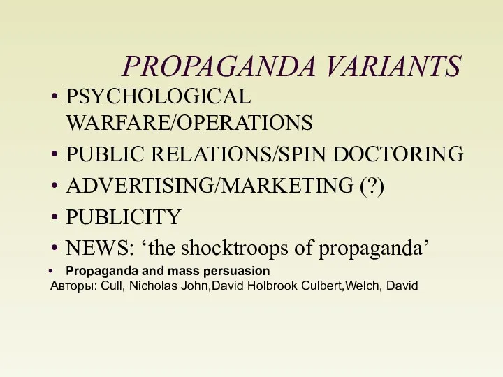 PROPAGANDA VARIANTS PSYCHOLOGICAL WARFARE/OPERATIONS PUBLIC RELATIONS/SPIN DOCTORING ADVERTISING/MARKETING (?) PUBLICITY NEWS: