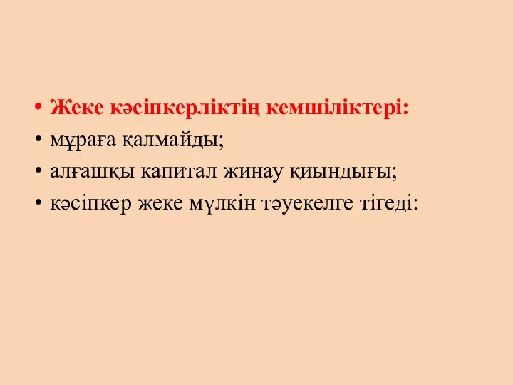 Жеке кәсіпкерліктің кемшіліктері: мұраға қалмайды; алғашқы капитал жинау қиындығы; кәсіпкер жеке мүлкін тәуекелге тігеді: