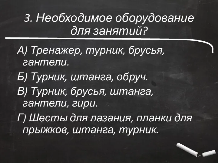 3. Необходимое оборудование для занятий? А) Тренажер, турник, брусья, гантели. Б)