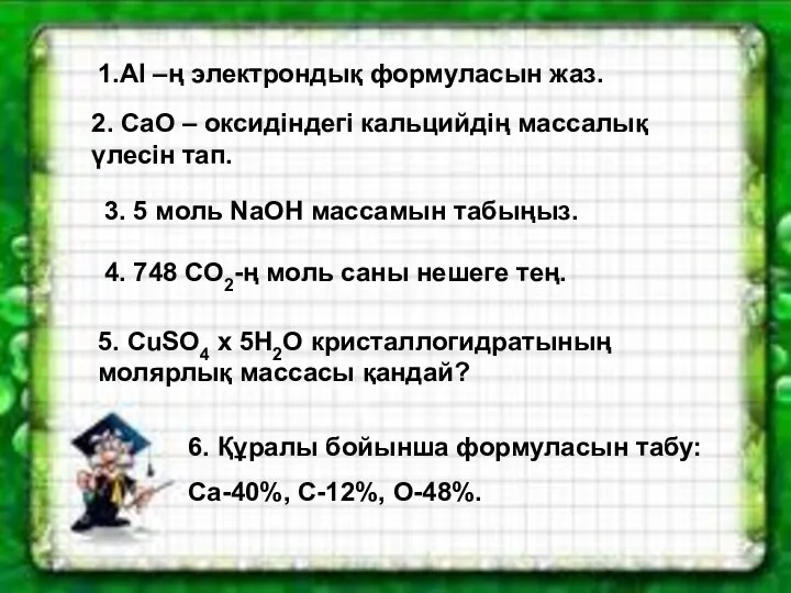 1.Al –ң электрондық формуласын жаз. 2. CaO – оксидіндегі кальцийдің массалық