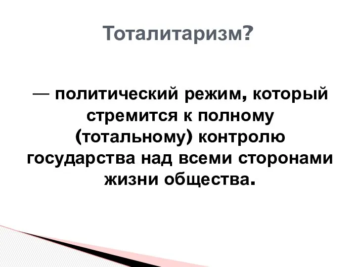 Тоталитаризм? — политический режим, который стремится к полному (тотальному) контролю государства над всеми сторонами жизни общества.