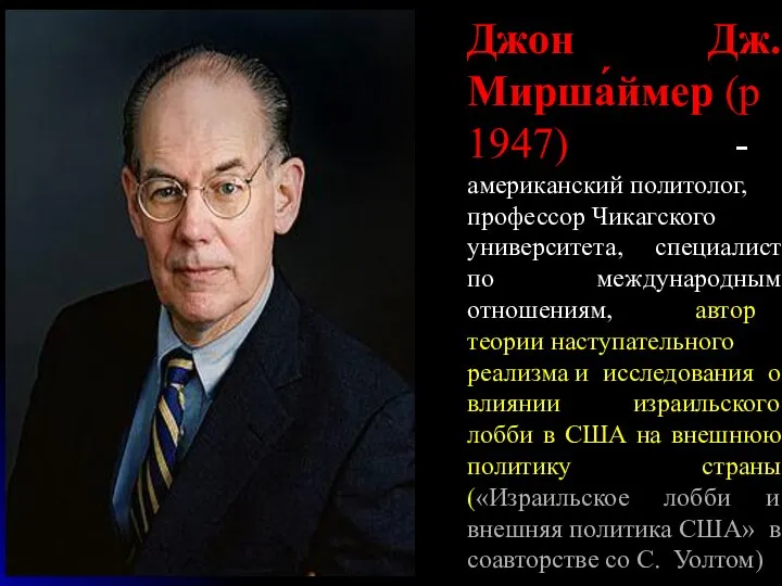 Джон Дж. Мирша́ймер (р1947) - американский политолог, профессор Чикагского университета, специалист