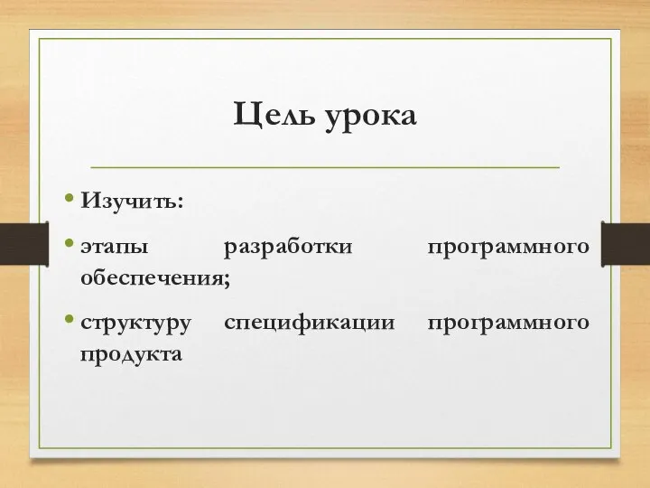 Цель урока Изучить: этапы разработки программного обеспечения; структуру спецификации программного продукта