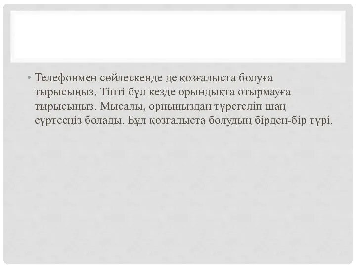 Телефонмен сөйлескенде де қозғалыста болуға тырысыңыз. Тіпті бұл кезде орындықта отырмауға