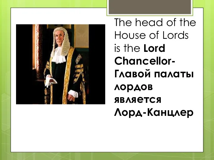 The head of the House of Lords is the Lord Chancellor-Главой палаты лордов является Лорд-Канцлер