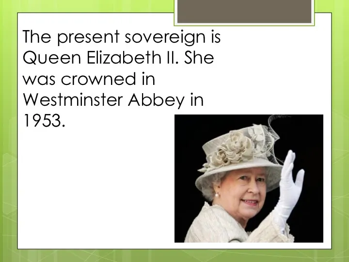 The present sovereign is Queen Elizabeth II. She was crowned in Westminster Abbey in 1953.