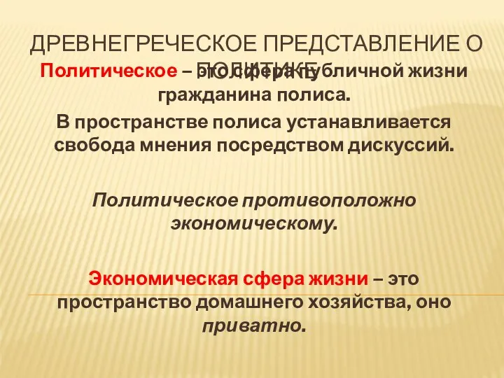 ДРЕВНЕГРЕЧЕСКОЕ ПРЕДСТАВЛЕНИЕ О ПОЛИТИКЕ Политическое – это сфера публичной жизни гражданина