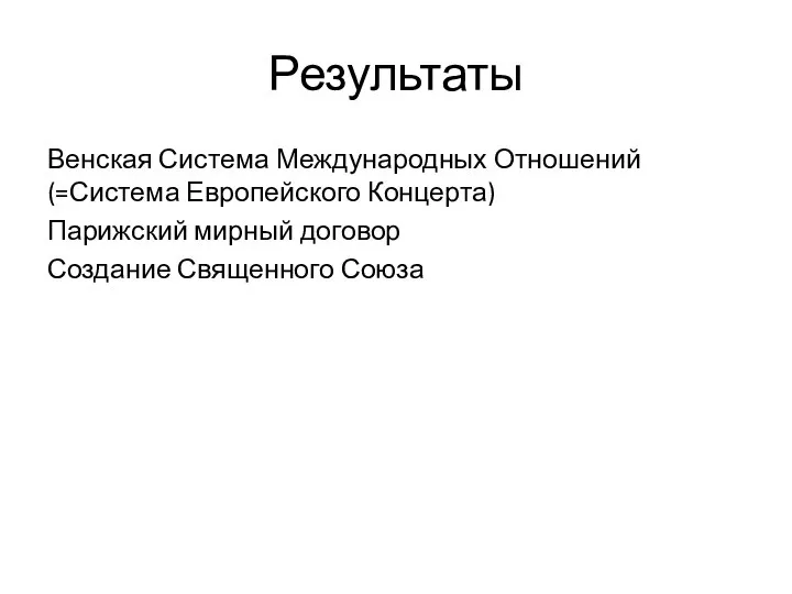 Результаты Венская Система Международных Отношений(=Система Европейского Концерта) Парижский мирный договор Создание Священного Союза