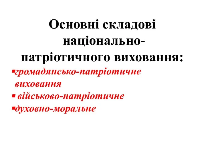 Основні складові національно-патріотичного виховання: громадянсько-патріотичне виховання військово-патріотичне духовно-моральне