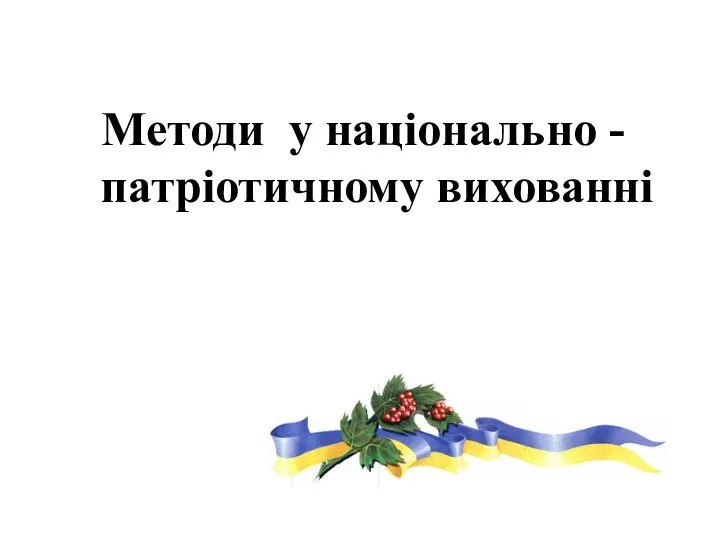 Методи у національно - патріотичному вихованні