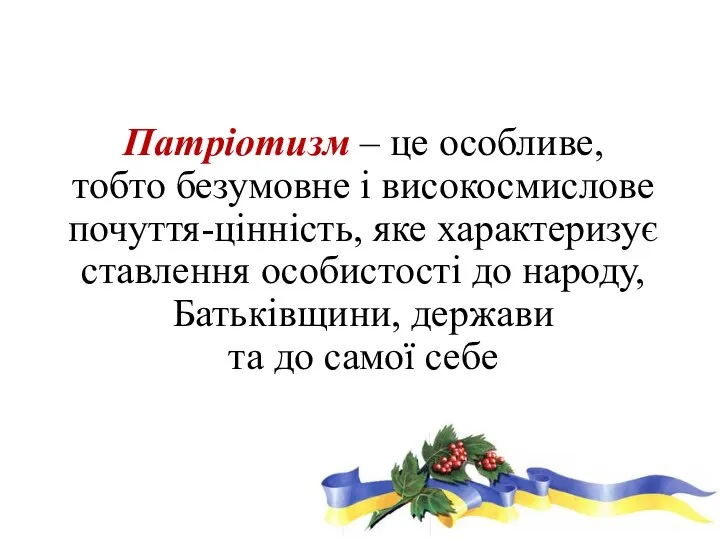 Патріотизм – це особливе, тобто безумовне і високосмислове почуття-цінність, яке характеризує