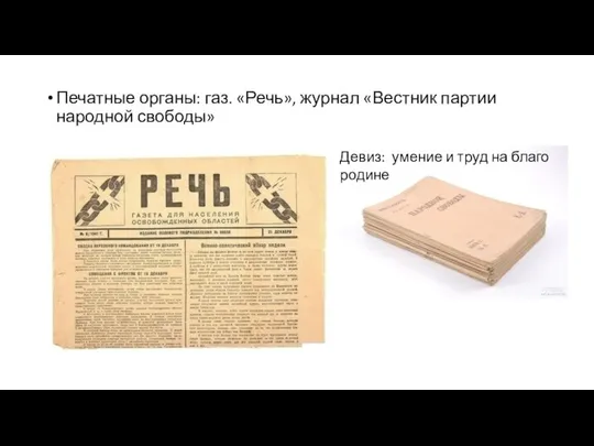 Печатные органы: газ. «Речь», журнал «Вестник партии народной свободы» Девиз: умение и труд на благо родине