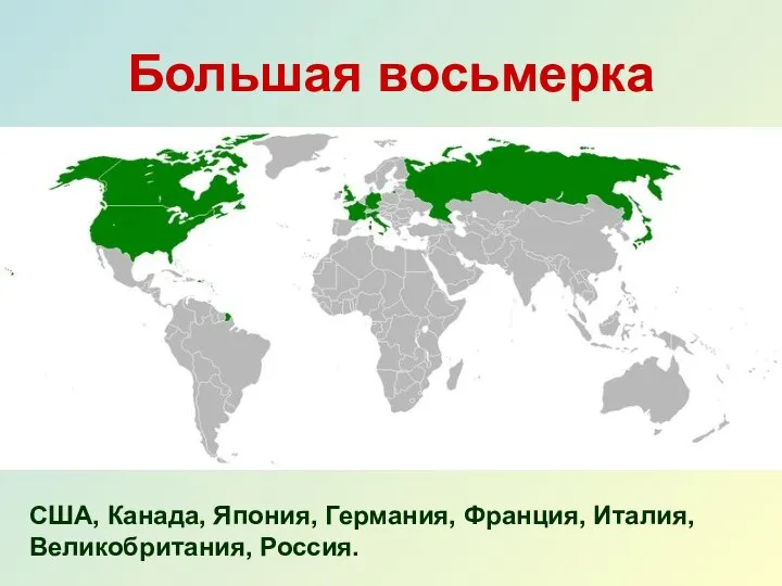 Большая восьмерка США, Канада, Япония, Германия, Франция, Италия, Великобритания, Россия.