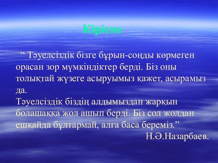 Кіріспе “ Тәуелсіздік бізге бұрын-соңды көрмеген орасан зор мүмкіндіктер берді. Біз