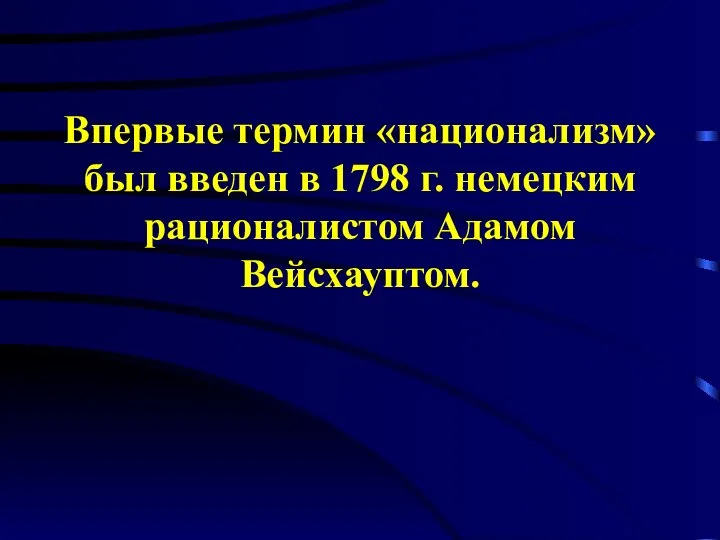 Впервые термин «национализм» был введен в 1798 г. немецким рационалистом Адамом Вейсхауптом.