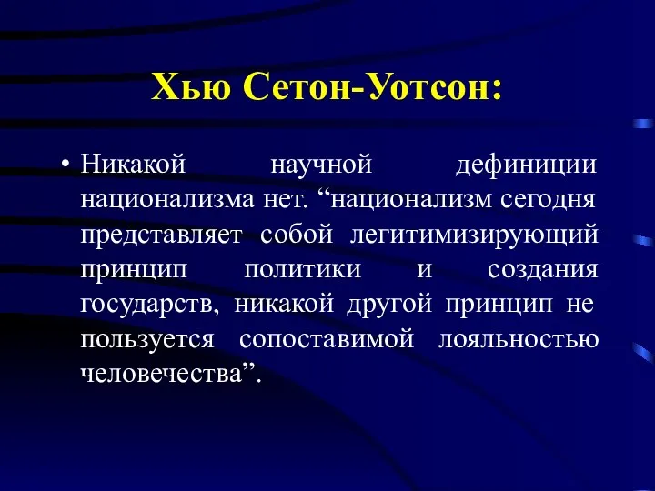 Хью Сетон-Уотсон: Никакой научной дефиниции национализма нет. “национализм сегодня представляет собой