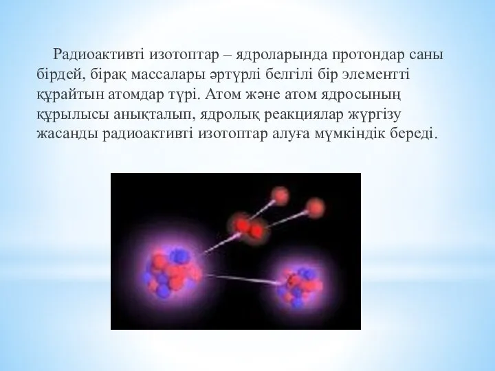 Радиоактивті изотоптар – ядроларында протондар саны бірдей, бірақ массалары әртүрлі белгілі