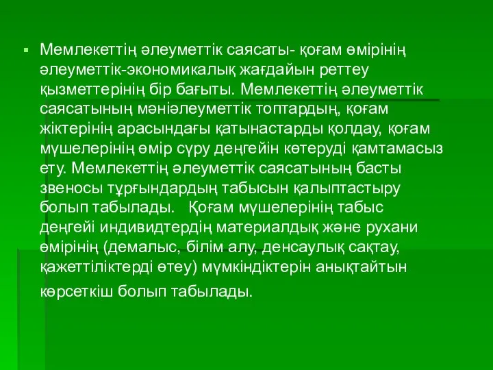 Мемлекеттің әлеуметтік саясаты- қоғам өмірінің әлеуметтік-экономикалық жағдайын реттеу қызметтерінің бір бағыты.