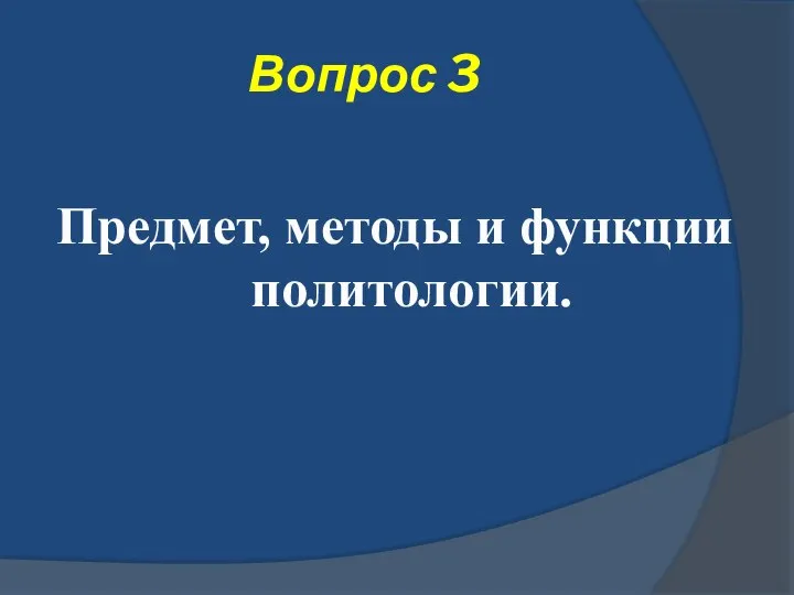 Вопрос 3 Предмет, методы и функции политологии.