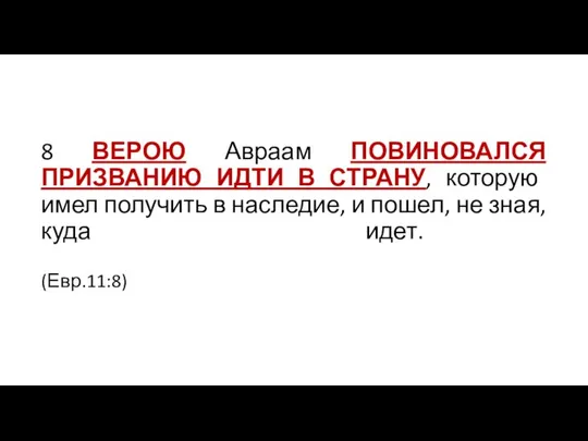 8 ВЕРОЮ Авраам ПОВИНОВАЛСЯ ПРИЗВАНИЮ ИДТИ В СТРАНУ, которую имел получить