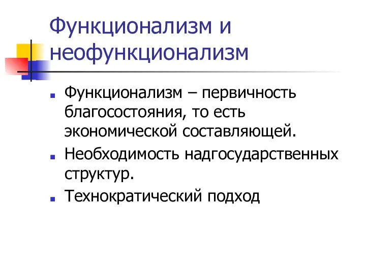 Функционализм и неофункционализм Функционализм – первичность благосостояния, то есть экономической составляющей. Необходимость надгосударственных структур. Технократический подход