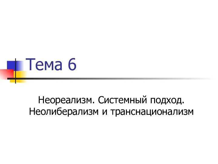 Тема 6 Неореализм. Системный подход. Неолиберализм и транснационализм