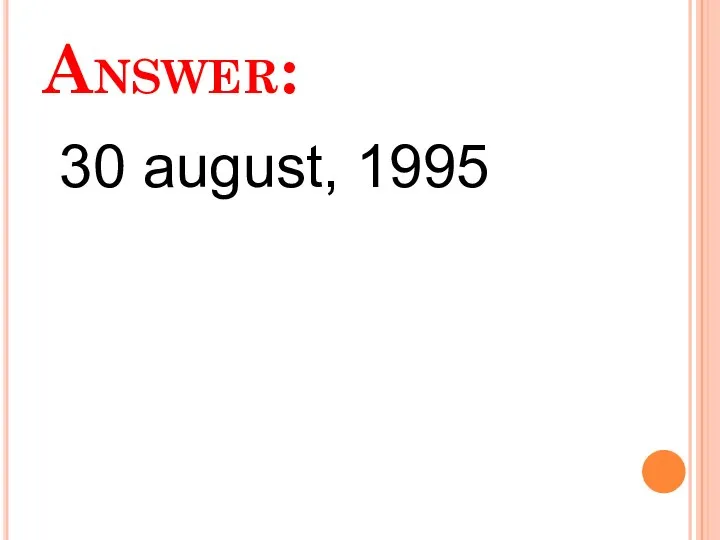 Answer: 30 august, 1995