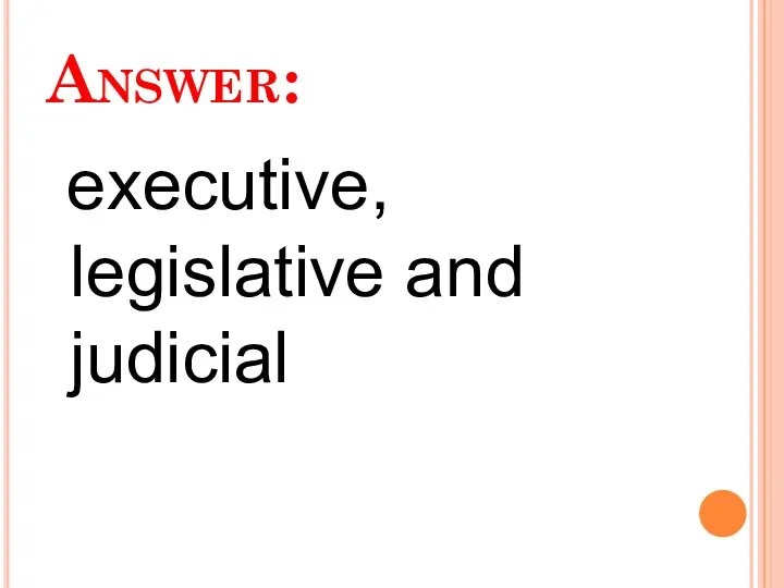 Answer: executive, legislative and judicial