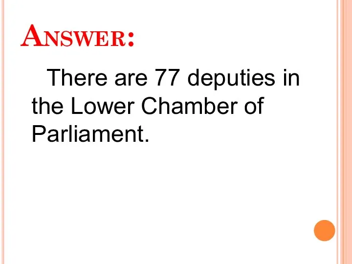 Answer: There are 77 deputies in the Lower Chamber of Parliament.