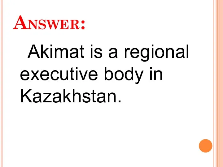 Answer: Akimat is a regional executive body in Kazakhstan.