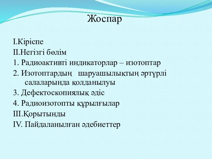 Жоспар І.Кіріспе ІІ.Негізгі бөлім 1. Радиоактивті индикаторлар – изотоптар 2. Изотоптардың