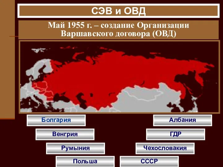 Май 1955 г. – создание Организации Варшавского договора (ОВД) Болгария Венгрия