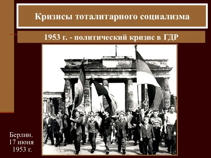 Кризисы тоталитарного социализма 1953 г. - политический кризис в ГДР Берлин. 17 июня 1953 г.