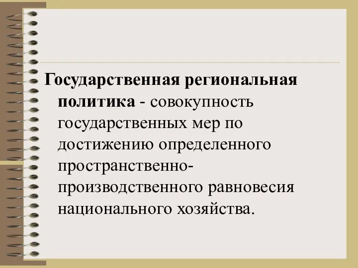 Государственная региональная политика - совокупность государственных мер по достижению определенного пространственно-производственного равновесия национального хозяйства.