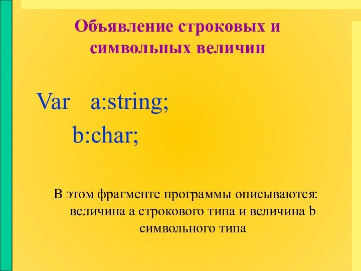 Объявление строковых и символьных величин Var a:string; b:char; В этом фрагменте