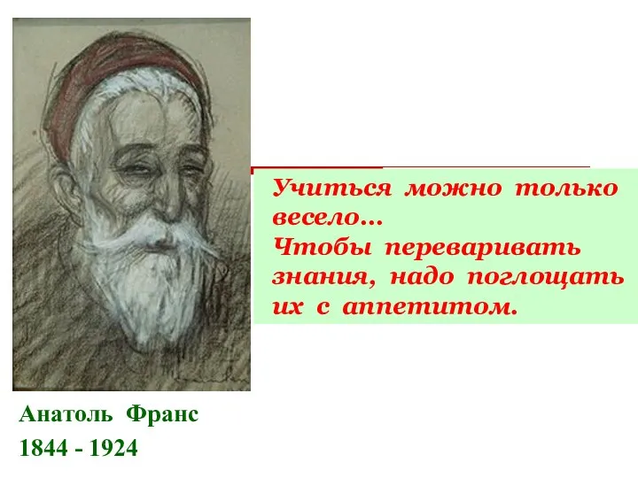 Анатоль Франс 1844 - 1924 Учиться можно только весело… Чтобы переваривать