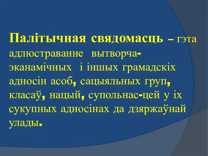 Палітычная свядомасць – гэта адлюстраванне вытворча-эканамічных і іншых грамадскіх адносін асоб,