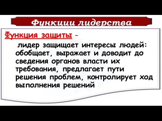 Функции лидерства Функция защиты – лидер защищает интересы людей: обобщает, выражает