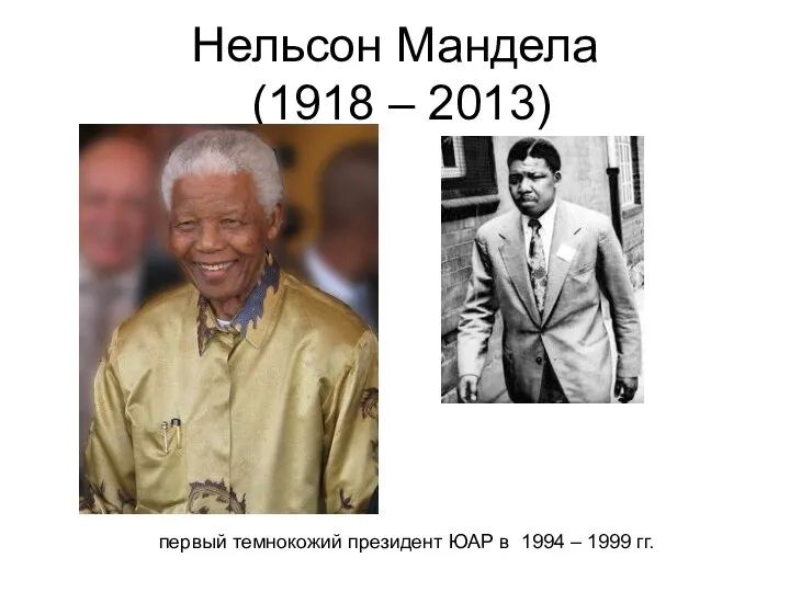 Нельсон Мандела (1918 – 2013) первый темнокожий президент ЮАР в 1994 – 1999 гг.