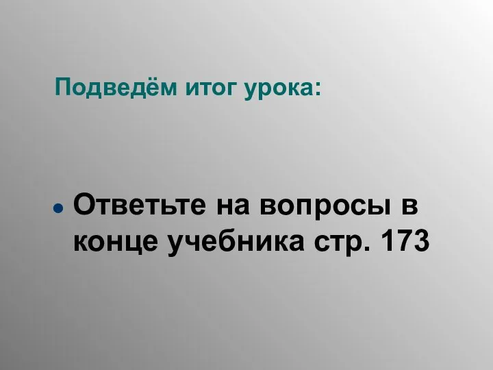 Подведём итог урока: Ответьте на вопросы в конце учебника стр. 173