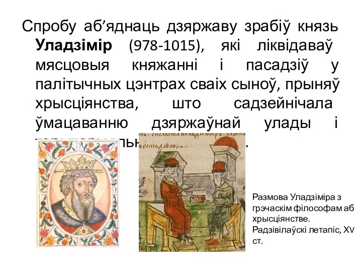 Спробу аб’яднаць дзяржаву зрабіў князь Уладзімір (978-1015), які ліквідаваў мясцовыя княжанні
