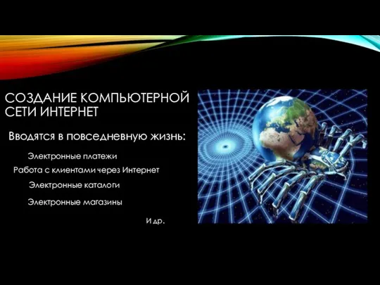 СОЗДАНИЕ КОМПЬЮТЕРНОЙ СЕТИ ИНТЕРНЕТ Вводятся в повседневную жизнь: Электронные платежи Работа