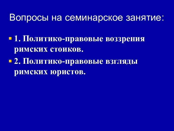 Вопросы на семинарское занятие: 1. Политико-правовые воззрения римских стоиков. 2. Политико-правовые взгляды римских юристов.